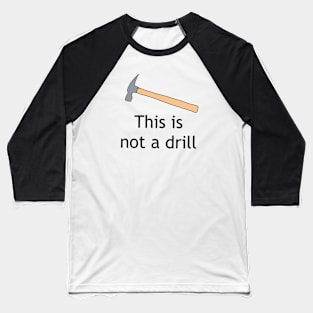 Not a drill Baseball T-Shirt